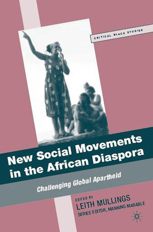 New Social Movements in the African Diaspora: Challenging Global Apartheid (Critical Black Studies)