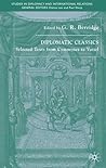 Diplomatic Classics: Selected Texts from Commynes to Vattel (Studies in Diplomacy and International Relations)