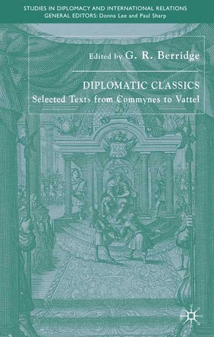 Diplomatic Classics: Selected Texts from Commynes to Vattel
