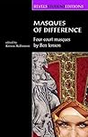 Masques of Difference: Four court masques by Ben Jonson (Revels Student Editions) Masques of Difference: Four court masques by Ben Jonson (Revels Student Editions)