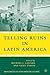 Telling Ruins in Latin America by M. Lazzara
