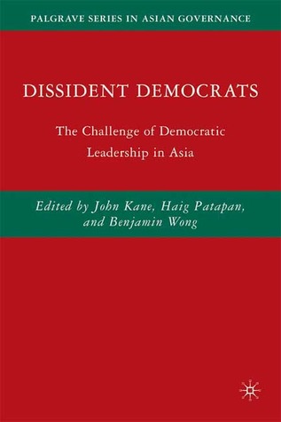 Dissident Democrats: The Challenge of Democratic Leadership in Asia (Palgrave Series in Asian Governance)