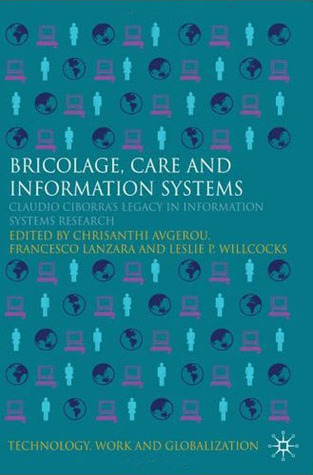 Bricolage, Care and Information Systems: Claudio Ciborra's Legacy in Information Systems Research