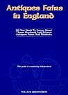 Antiques Fairs in England: All You Need to Know About Three Hundred and Fifteen Antiques Fairs and Markets