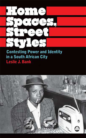 Home Spaces, Street Styles: Contesting Power and Identity in a South African City (Anthropology, Culture and Society)