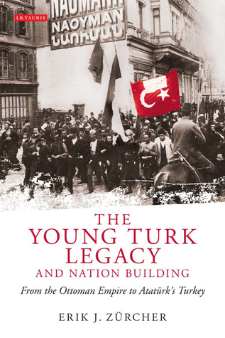 The Young Turk Legacy and Nation Building: From the Ottoman Empire to Ataturk's Turkey (Library of Modern Middle East Studies) (NO. 87)