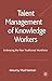 Talent Management of Knowledge Workers: Embracing the Non-Traditional Workforce