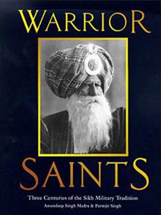 Warrior Saints: Three Centuries of the Sikh Military Tradition
