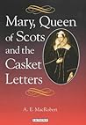 Mary, Queen of Scots and the Casket Letters Mary, Queen of Scots and the Casket Letters