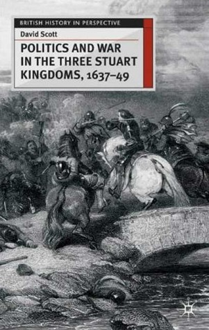 Politics and War in the Three Stuart Kingdoms, 1637-49 (British History in Perspective, 25)