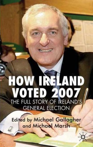 How Ireland Voted 2007: The Full Story of Ireland’s General Election