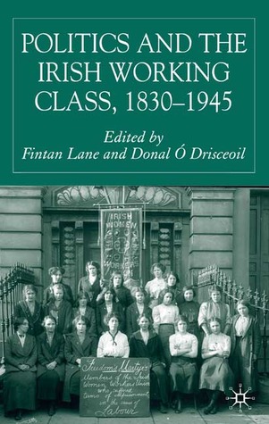 Politics and the Irish Working Class, 1830–1945 (Hardcover)