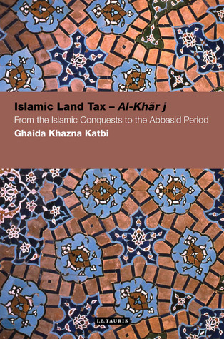 Islamic Land Tax - Al-Kharaj: From the Islamic Conquests to the Abbasid Period (Contemporary Arab Scholarship in the Social Sciences)