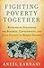 Fighting Poverty Together: Rethinking Strategies for Business, Governments, and Civil Society to Reduce Poverty
