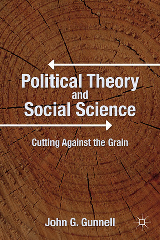 Political Theory and Social Science: Cutting Against the Grain