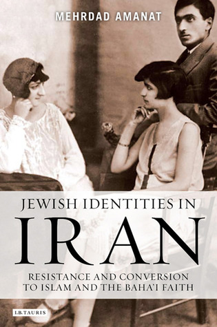 Jewish Identities in Iran: Resistance and Conversion to Islam and the Baha'i Faith (Library of Modern Religion)