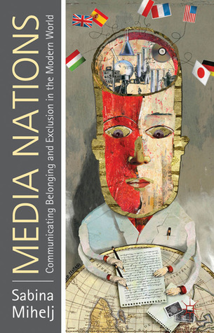 Media Nations: Communicating Belonging and Exclusion in the Modern World