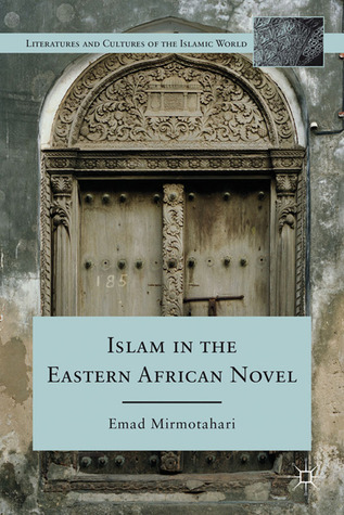 Islam in the Eastern African Novel (Literatures and Cultures of the Islamic World)