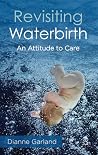 Revisiting Waterbirth: An attitude to care Revisiting Waterbirth: An attitude to care