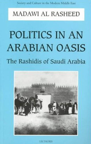 Politics in An Arabian Oasis: The Rashidis of Saudi Arabia