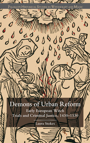 The Demons of Urban Reform: Early European Witch Trials and Criminal Justice, 1430-1530 (Hardcover)