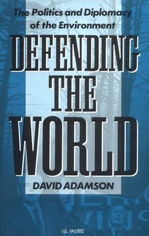 Defending the World: The Politics and Diplomacy of the Environment