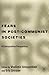 Fears in Post-Communist Societies: A Comparative Perspective