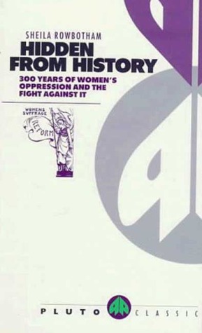 Hidden From History: 300 Years of Women's Oppression and the Fight Agai (Pluto Classics)