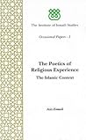 Poetics of Religious Experience: The Islamic Context (I.I.S Occasional Papers) Poetics of Religious Experience: The Islamic Context (I.I.S Occasional Papers)