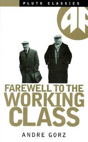Farewell to the Working Class: An Essay on Post-Industrial Socialism (Pluto Classics Series)