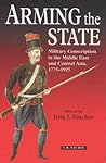 Arming the State: Military Conscription in the Middle East and Central Asia, 1775-1925