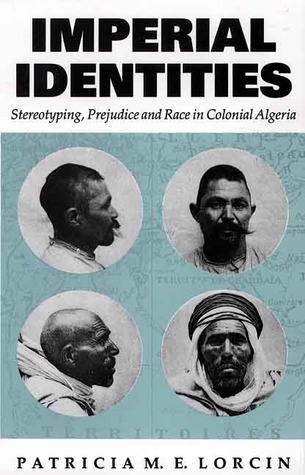 Imperial Identities: Stereotyping, Prejudice and Race in Colonial Algeria (Society and Culture in the Modern Middle East)