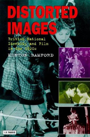 Distorted Images: British National Identity and Film in the 1920s (Cinema and Society)