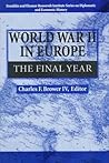 World War II in Europe: The Final Year (The Franklin and Eleanor Rosevelt Institute Series on Diplomatic and Economic History) World War II in Europe: The Final Year (The Franklin and Eleanor Rosevelt Institute Series on Diplomatic and Economic History)