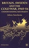 Britain, Sweden and the Cold War, 1945–54: Understanding Neutrality (St Antony's Series)