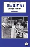 Julia Kristeva: Speaking the Unspeakable (Modern European Thinkers)