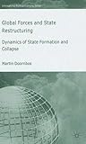Global Forces and State Restructuring: Dynamics of State Formation and Collapse (International Political Economy Series)