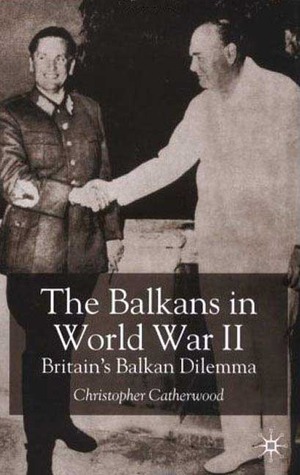 The Balkans in World War Two: Britain’s Balkan Dilemma