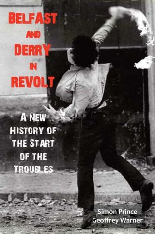 Belfast and Derry in Revolt: A New History of the Start of the Troubles