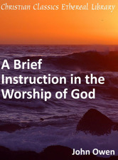 A Brief Instruction in the Worship of God by John Owen