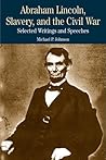 Abraham Lincoln, Slavery, and the Civil War: Selected Writings and Speeches