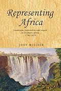 Representing Africa: Landscape, exploration and empire in Southern Africa, 1780–1870