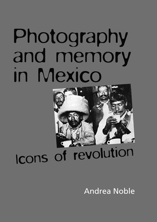 Photography and memory in Mexico: Icons of Revolution