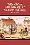 Welfare Reform in the Early Republic: A Brief History with Documents (The Bedford Series in History and Culture)