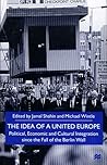 The Idea of a United Europe: Political, Economic and Cultural Integration since the Fall of the Berlin Wall