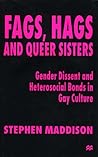 Fags, Hags and Queer Sisters: Gender Dissent and Heterosocial Bonding in Gay Culture