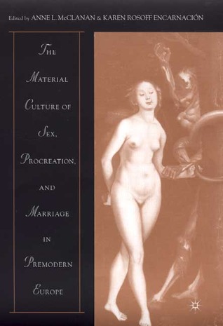 The Material Culture of Sex, Procreation, and Marriage in Premodern Europe (Hardcover)