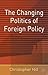 The Changing Politics of Foreign Policy by Christopher J. Hill The Changing Politics of Foreign Policy by Christopher J. Hill