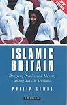 Islamic Britain: Religion, Politics and Identity Among British Muslims, Revised and Updated Edition Islamic Britain: Religion, Politics and Identity Among British Muslims, Revised and Updated Edition