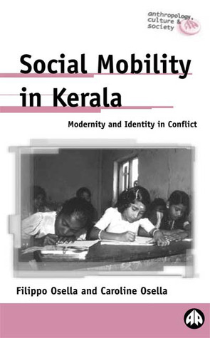 Social Mobility in Kerala: Modernity and Identity in Conflict (Anthropology, Culture and Society)